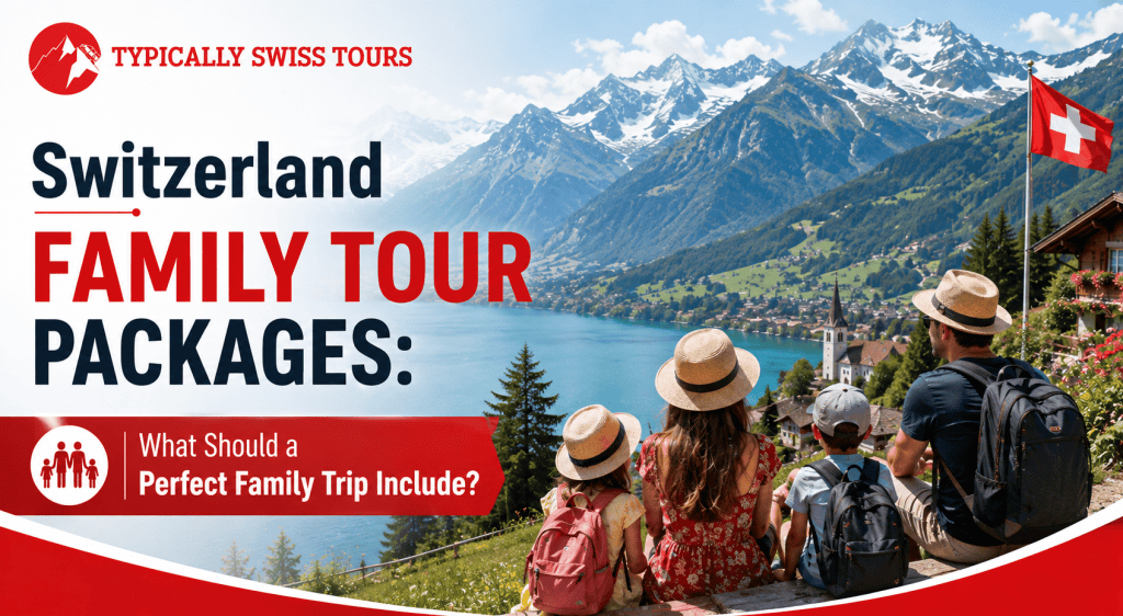 Switzerland Family Tour Packages What Should a Perfect Family Trip Include